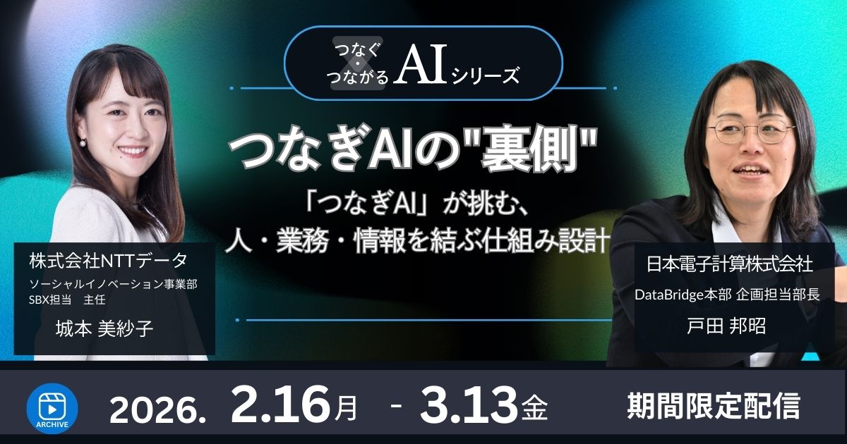 オンデマンド【つなぐ・つながるAIシリーズ⑦】《新春特別企画》つなぎAIの”裏側”～「つなぎAI」が挑む、人・業務・情報を結ぶ仕組み設計～